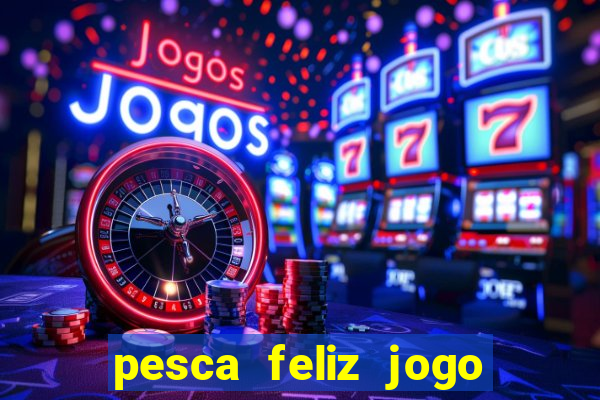 pesca feliz jogo de aposta